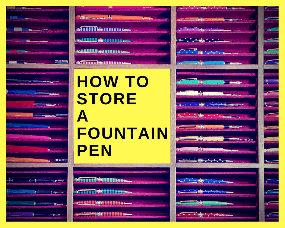 How To Store a Fountain Pen